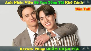 Review Phim Đam Mỹ: Anh Nhân Viên Bẻ Con Tổng Tài Khó Tánh | Chầm Chậm Yêu | Bản Full