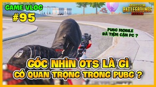 GVlog 95 | GÓC NHÌN TỪ SAU VAI OTS LÀ GÌ, CÓ QUAN TRỌNG VỚI GAME THỦ PUBG MOBILE ? Nam Art