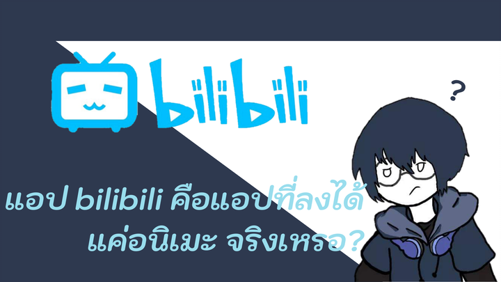 แอปbilibiliเป็นแอปที่ลงได้แต่อนิเมะจริงเหรอ?