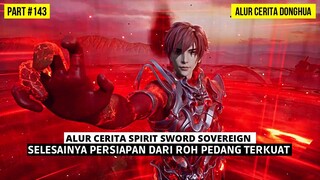 KEMUNCULAN ROH PEDANG TERKUAT TINGGAL MENGHITUNG HARI | SPIRIT SWORD SOVEREIGN SEASON 4 #143