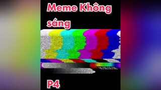 Meme không sáng - P4 meme memestiktok memekhongsang fyp xuhuong