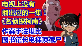 柯南没有播出过的一集！堪比图书馆电梯顶藏尸案！