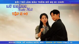 Review phim: Nữ Hoàng Nước Mắt tập 5 + 6 | Chàng Luật Sư trẻ tuổi phải lòng Công Chúa Tài Phiệt