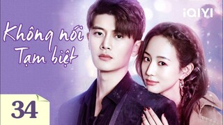 KHÔNG NÓI TẠM BIỆT - Tập 34 | Phim Ngôn Tình Trung Quốc Siêu Hấp Dẫn | iQIYI Phim Thuyết Minh