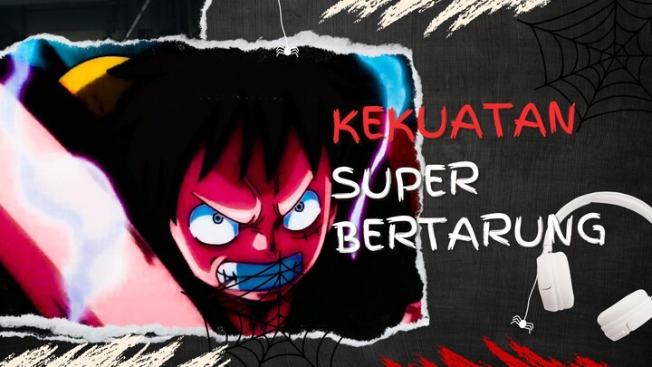 KEKUATAN SUPER BERTARUNG (AMV ONE PIECE)