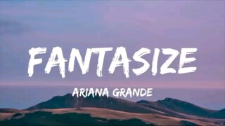 Fantasize by:ariana grande