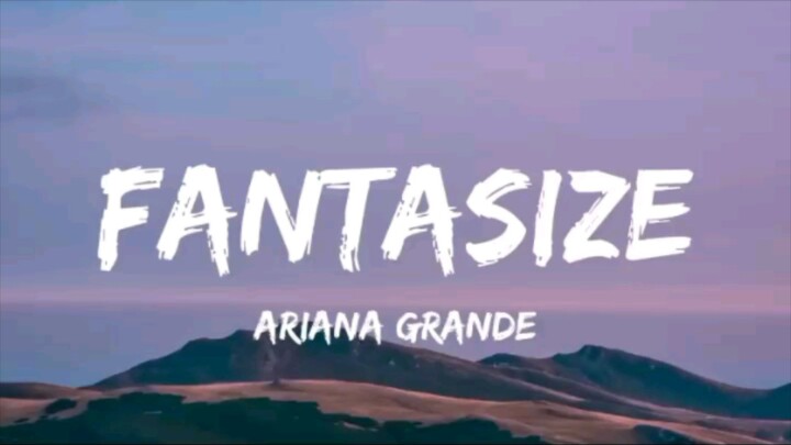 Fantasize by:ariana grande