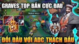 [LMHT Tốc Chiến] Graves Top Bắn Cực Đau Đối Đầu Với ADC Thách Đấu Trong Liên Minh Tốc Chiến