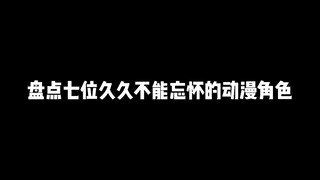 盘点七位久久不能忘怀的动漫角色，你最想复活谁