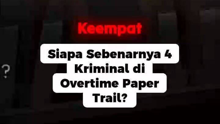 Siapa Sebenarnya 4 Kriminal di Overtime Paper Trail_