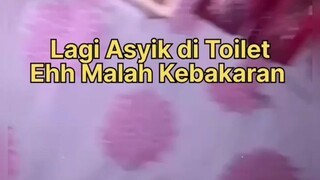 lagi asik di toilet malah kebakaran 🥹🤧