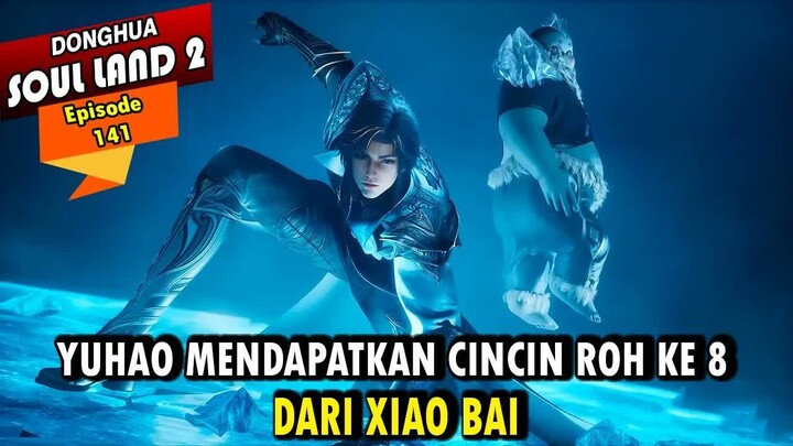 YUHAO MENDAPAT CINCIN ROH KE 8 DARI XIAO BAI - Alur Cerita Soul Land 2 episode 141