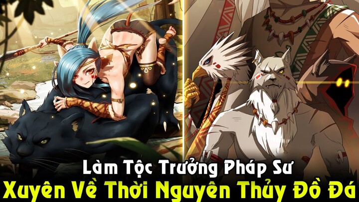 Xuyên Về Thời Nguyên Thủy, Ta Làm Tộc Trưởng Pháp Sư Bá Đạo | Full Phần 1 REVIEW TRUYỆN TRANH