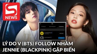 Lý do V (BTS) follow nhầm Jennie, khiến mỹ nhân BLACKPINK gặp biến?
