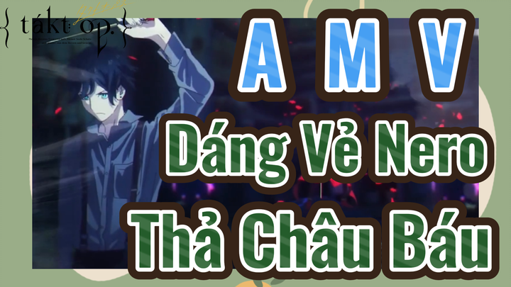 [Takt Op. Destiny] AMV | Dáng Vẻ Nero Thả Châu Báu