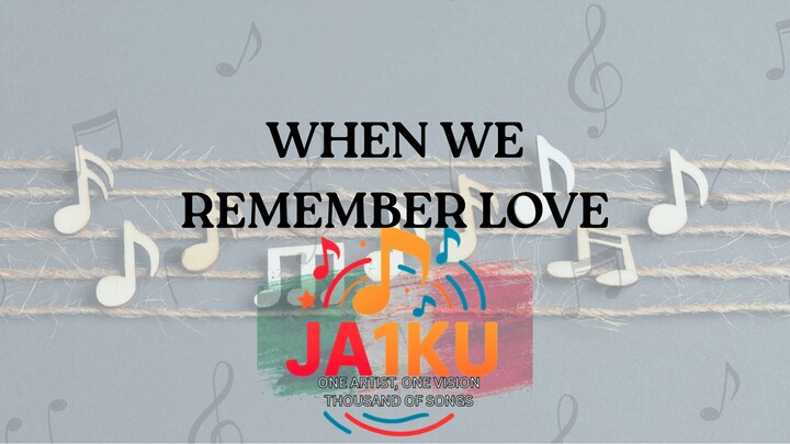 WHEN WE REMEMBER LOVE