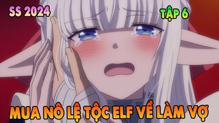 Đại Pháp Sư Mỏ Hỗn Mua Nô Lệ Về Làm Vợ | Tập 6 | ANIME THÁNG 4