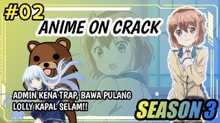 anime on crack S3 EP 02 : Admin kena trap, kabur bersama Lolly!!!