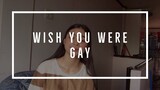 wish you were gay.