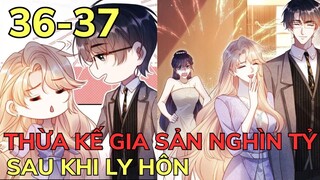 THỪA KẾ GIA SẢN NGHÌN TỶ SAU KHI LY HÔN - Chap 36-37 | Review Phim Truyện Tranh Hay