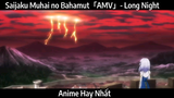 Saijaku Muhai no Bahamut「AMV」- Long Night Hay Nhất