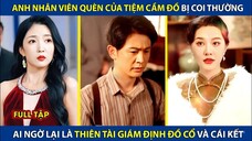 Anh Nhân Viên Quèn Của Tiệm Cầm Đồ Bị Coi Thường, Ai Ngờ Lại Là Thiên Tài Giám Định Đồ Cổ!