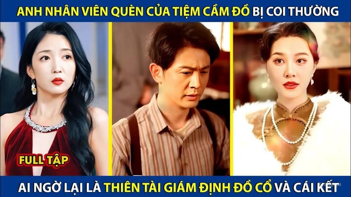 Anh Nhân Viên Quèn Của Tiệm Cầm Đồ Bị Coi Thường, Ai Ngờ Lại Là Thiên Tài Giám Định Đồ Cổ!