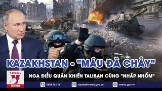 Thời Sự Quốc Tế Tối 7/1. Kazakhstan: "Máu Đã Chảy", Nga Điều Quân Khiến Taliban Cũng "Nhấp Nhổm"