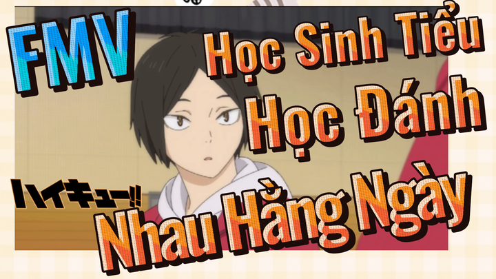 [Haikyu!!] FMV | Học Sinh Tiểu Học Đánh Nhau Hằng Ngày