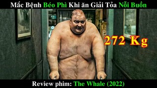 Người nặng 272 KG mắc bệnh BÉO PHÌ khi ĂN ĐỂ GIẢI TỎA NỖI BUỒN | REVIEW PHIM The Whale 2022 Cá Voi