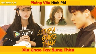 PHỎNG VẤN HÌNH PHI TRONG PHIM "XIN CHÀO TAY SÚNG THẦN" ||  HELLO THE SHARPSHOOTER - 你好神枪手