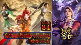 Eps 84 Glorious Revenge of Ye Feng  独步万古