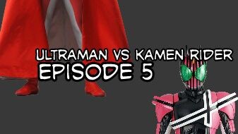 Ultraman vs kamen rider Episode 5 Akhir Misi: decade balas dendam