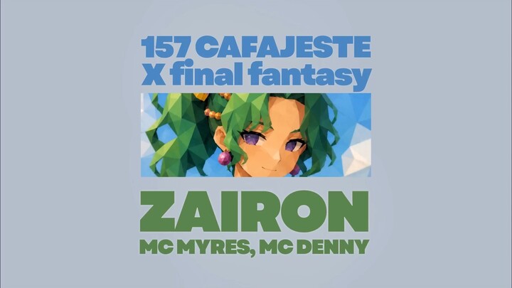 157 CAFAJESTE X FINAL FANTASY - Zairon, MC Myres, MC Denny