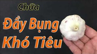 Đầy bụng khó tiêu dù nặng đễn cỡ nào cũng phải khỏi nhờ 1 củ tỏi rồi làm theo cách này