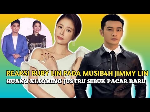 Reaksi Ruby Lin Pada Musib4h Jimmy Lin, Huang Xiaoming Justru Sibuk Pac4ran ❓