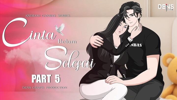 CINTA BELUM SELESAI PART 5 - Dens Grafis