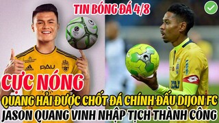 TIN BĐVN 4/8: QUANG HẢI ĐƯỢC CHỐT ĐÁ CHÍNH ĐẤU DIJON, JASON QUANG VINH NHẬP TỊCH THÀNH CÔNG ĐTVN