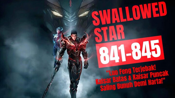 "Luo Feng Terjebak Kaisar Batas &Kaisar Puncak Saling Bunuh Demi Harta" | Swallowed Star Bab 841-845