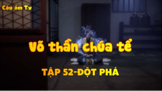 Võ thần chúa tể_Tập 52-Đột phá