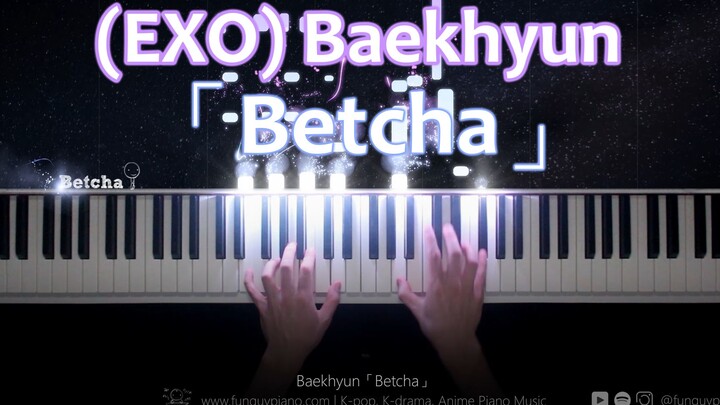 [EXO] Baekhyun “Betcha” Piano Arrangement