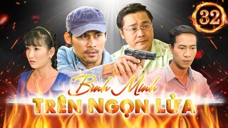 PHIM HÌNH SỰ VIỆT NAM HAY MỚI NHẤT | Bình Minh Trên Ngọn Lửa - Tập 32 | PHIM BỘ HÌNH SỰ VIỆT NAM
