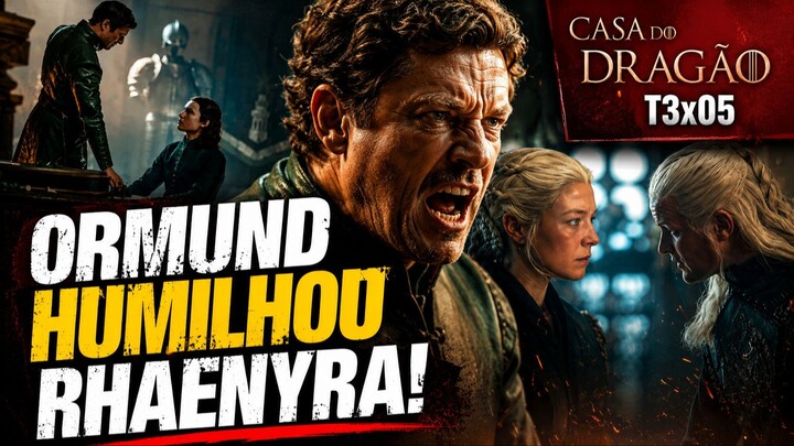 Casa do Dragão T3x5 | ORMUND HUMILHOU RHAENYRA!