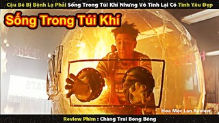 Cậu Bé Bị Bệnh Lạ Phải Sống Trong Túi Khí - Vậy Mà Vẫn Có Cô Gái Cực Xinh Yêu || Review phim