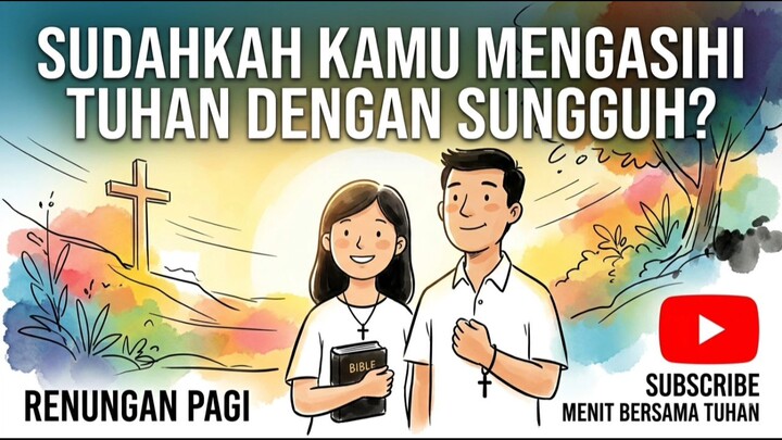 Renungan dan Doa Pagi 8 September 2026. Sudahkah Kamu Mengasihi Tuhan Dengan Sungguh ?