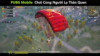 PUBG Mobile  Chơi Cùng Người Lạ Thân Quen p1