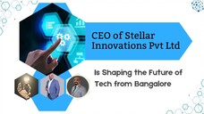 How the CEO of Stellar Innovations Pvt Ltd Is Shaping the Future of Tech from Ba