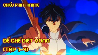 Đế Chế Diệt Vong | Tập 1-4 | Tóm Tắt Anime