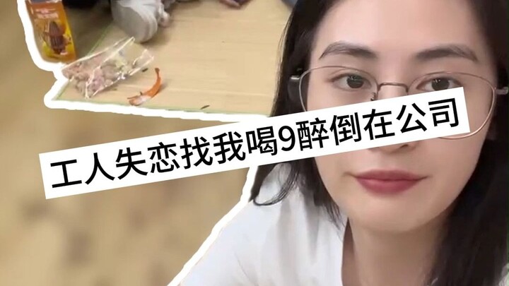 工人失恋找我喝8+1醉倒在公司...