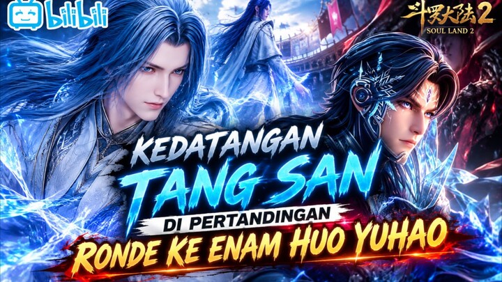 KEDATANGAN TANG SAN DI PERTANDINGAN KE ENAM HUO YUHAO 🔥 || SPOILER SOULLAND 2 EPISODE 172